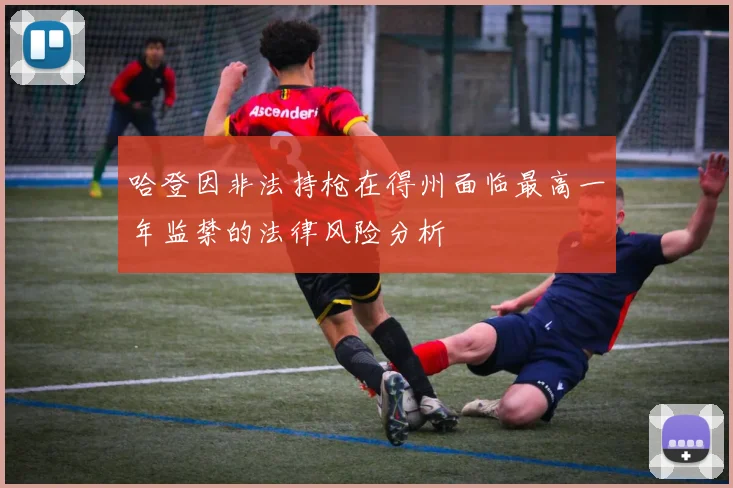 哈登因非法持枪在得州面临最高一年监禁的法律风险分析