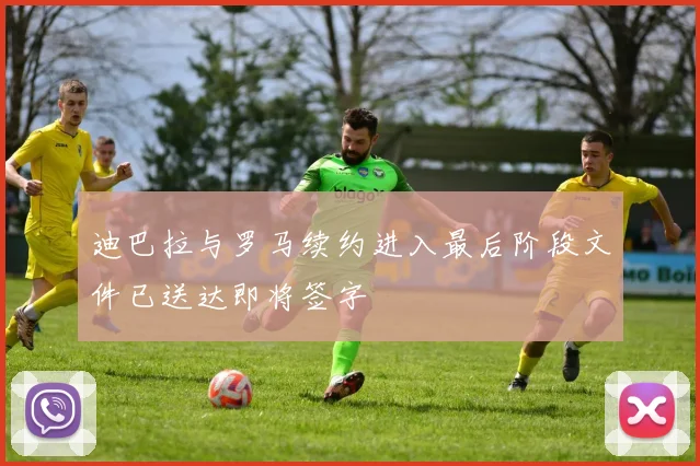 迪巴拉与罗马续约进入最后阶段文件已送达即将签字
