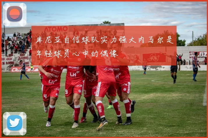 库尼亚自信球队实力强大内马尔是年轻球员心中的偶像